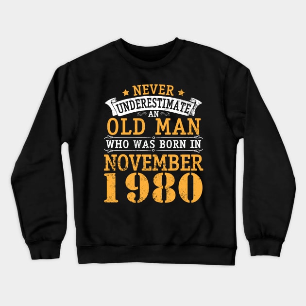 Never Underestimate An Old Man Who Was Born In November 1980 Happy Birthday 40 Years Old To Me You Crewneck Sweatshirt by bakhanh123